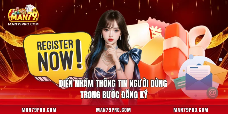 Đăng Ký MAN79 Điền nhầm thông tin người dùng trong bước đăng ký