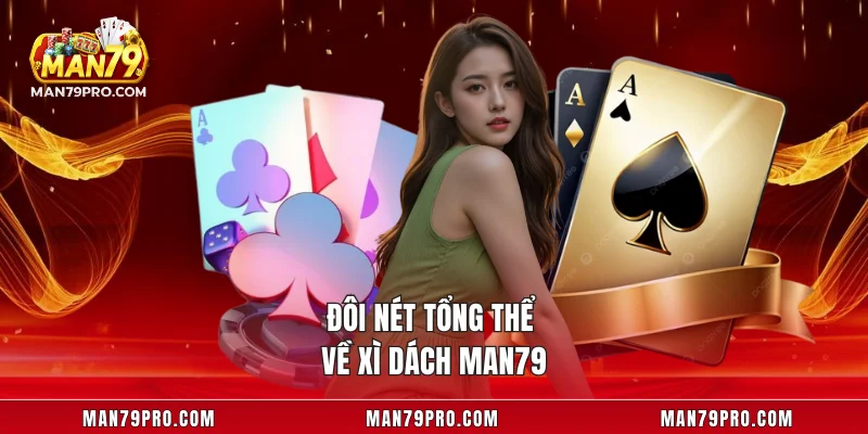 Xì Dách MAN79 – Đỉnh Cao Giải Trí Trí Tuệ Cho Anh Em Đôi nét tổng thể về xì dách MAN79