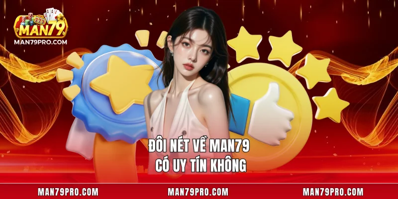 MAN79 Có Uy Tín Không Đôi nét về MAN79 có uy tín không
