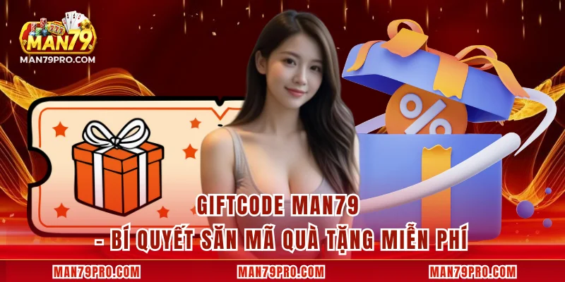 Giftcode MAN79 – Bí Quyết Săn Mã Quà Tặng Miễn Phí Giftcode MAN79 – Bí Quyết Săn Mã Quà Tặng Miễn Phí