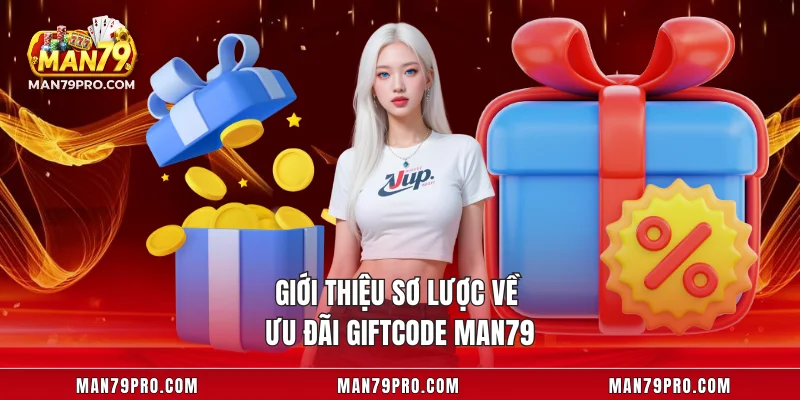 Giftcode MAN79 – Bí Quyết Săn Mã Quà Tặng Miễn Phí Giới thiệu sơ lược về ưu đãi Giftcode MAN79