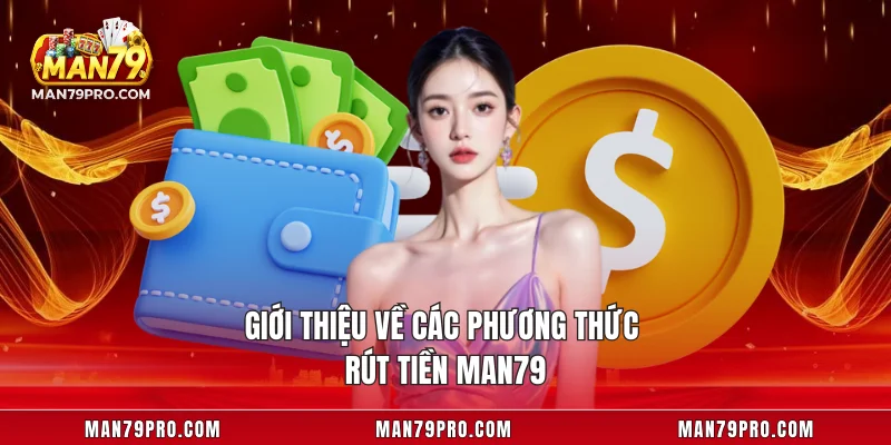 Rút Tiền MAN79 Giới thiệu về các phương thức rút tiền MAN79