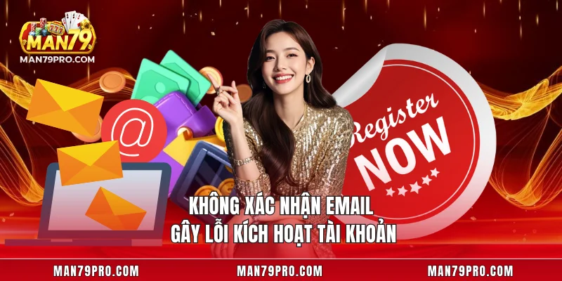 Đăng Ký MAN79 Không xác nhận email gây lỗi kích hoạt tài khoản