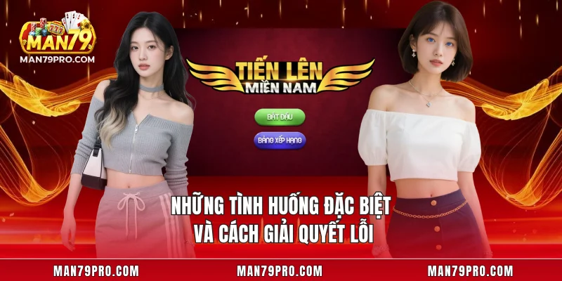 Tiến Lên MAN79 – Game Bài Cực Đỉnh Cho Hội Viên Mới Nhất Những tình huống đặc biệt và cách giải quyết lỗi