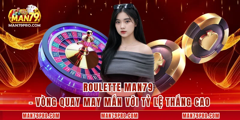 Roulette MAN79 – Vòng Quay May Mắn Với Tỷ Lệ Thắng Cao Roulette MAN79 – Vòng Quay May Mắn Với Tỷ Lệ Thắng Cao