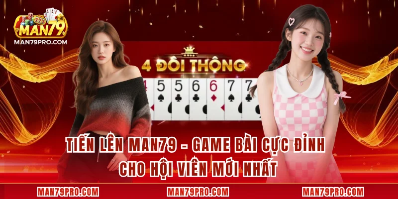 Tiến Lên MAN79 – Game Bài Cực Đỉnh Cho Hội Viên Mới Nhất Tiến Lên MAN79 – Game Bài Cực Đỉnh Cho Hội Viên Mới Nhất