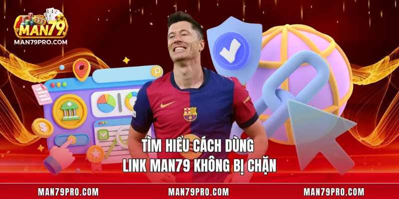 Link MAN79 Không Bị Chặn Tìm hiểu cách dùng link MAN79 không bị chặn