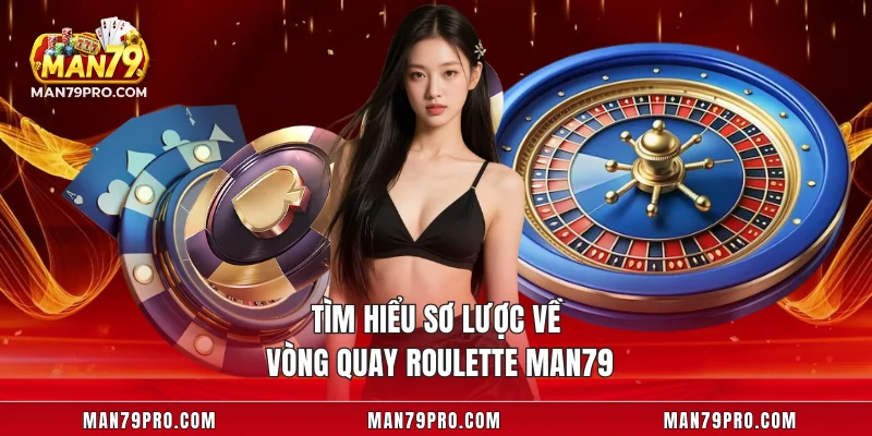 Roulette MAN79 – Vòng Quay May Mắn Với Tỷ Lệ Thắng Cao Tìm hiểu sơ lược về vòng quay Roulette MAN79