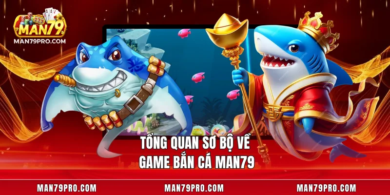 Game Bắn Cá MAN79 – Chinh Phục Đại Dương Và Săn Thưởng Khủng Tổng quan sơ bộ về game bắn cá MAN79