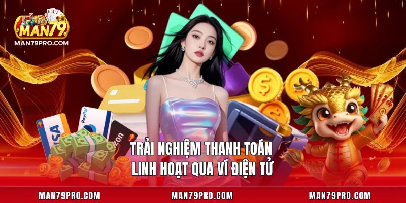 Nạp Tiền MAN79 Trải nghiệm thanh toán linh hoạt qua ví điện tử