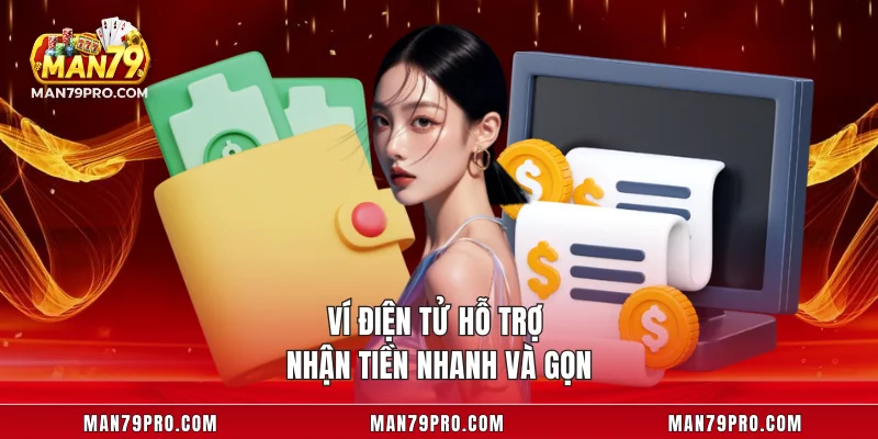 Rút Tiền MAN79 Ví điện tử hỗ trợ nhận tiền nhanh và gọn