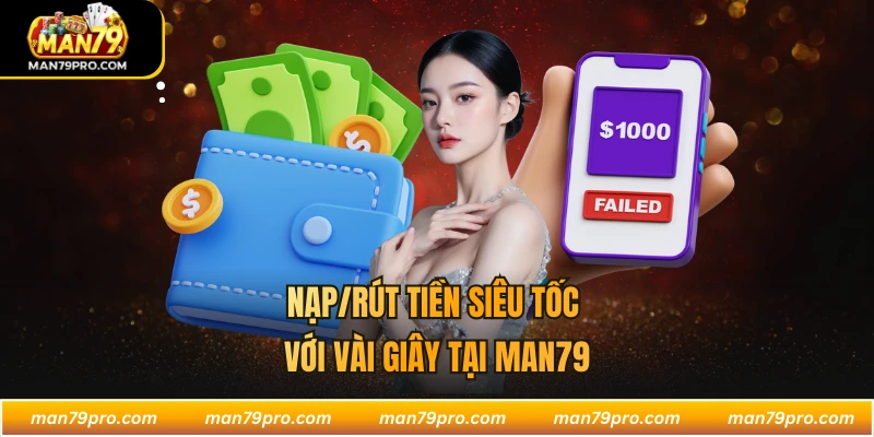 MAN79 Nạp/rút tiền siêu tốc với vài giây tại MAN79